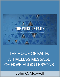 John C. Maxwell – THE VOICE OF FAITH: A TIMELESS MESSAGE OF HOPE AUDIO LESSONS