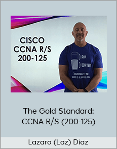 Lazaro (Laz) Diaz - The Gold Standard: CCNA R/S (200-125)