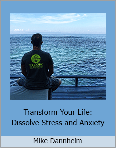 Mike Dannheim - Transform Your Life: Dissolve Stress and Anxiety