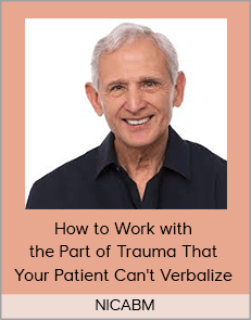 NICABM - How to Work with the Part of Trauma That Your Patient Can't Verbalize