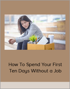 How To Spend Your First Ten Days Without a Job