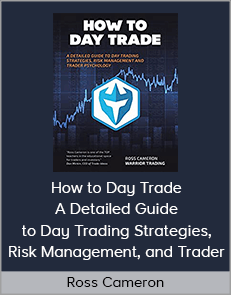 Ross Cameron - How to Day Trade A Detailed Guide to Day Trading Strategies, Risk Management, and Trader