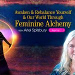 Awaken and Rebalance Yourself and Our World Through Feminine Alchemy