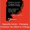 Marsha Linehan - Opposite Action - Changing Emotions You Want to Change