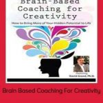 David Grand - Brain Based Coaching For Creativity How To Bring More Of Your Hidden Potential To Life