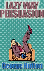 George Hutton - Lazy Way Persuasion