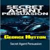 George Hutton - Secret Agent Persuasion