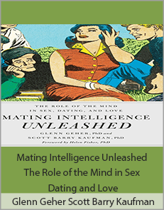 Glenn Geher Scott Barry Kaufman - Mating Intelligence Unleashed The Role of the Mind in Sex Dating and Love