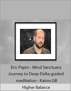 Higher Balance - Eric Pepin - Mind Sanctuary Journey to Deep Delta guided meditation - Kairos GB