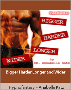 Hypnofantasy – Anabelle Katz - Bigger Harder Longer and Wider