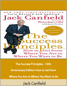 Jack Canfield - The Success Principles - 10th Anniversary Edition How to Get from Where You Are to Where You Want to Be