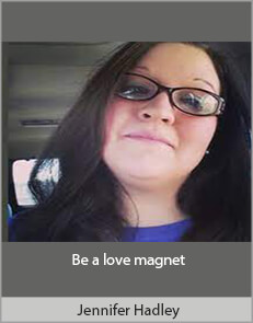 Jennifer Hadley - Be a love magnet