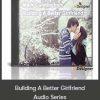 Major Mark Cunningham - Building A Better Girlfriend - Audio Series