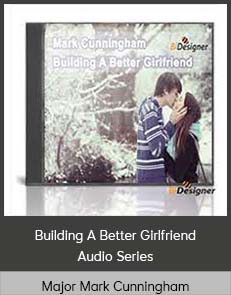 Major Mark Cunningham - Building A Better Girlfriend - Audio Series