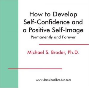 Michael S. Broder Ph.D. - How Develop Self-Confidence and a Positive Self-Image