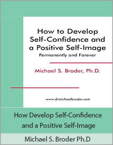 Michael S. Broder Ph.D. - How Develop Self-Confidence and a Positive Self-Image