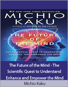 Michio Kaku - The Future of the Mind - The Scientific Quest to Understand Enhance and Empower the Mind