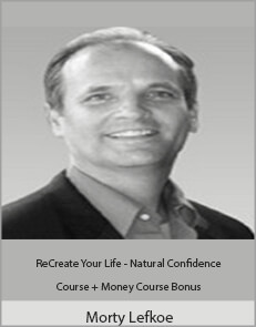 Morty Lefkoe - ReCreate Your Life - Natural Confidence Course + Money Course Bonus