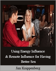 Jim Knippenberg - Using Energy Influence & Remote Influence for Having Better Sex