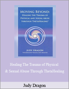 Judy Dragon - Moving Beyond: Healing The Trauma of Physical & Sexual Abuse Through ThetaHealing
