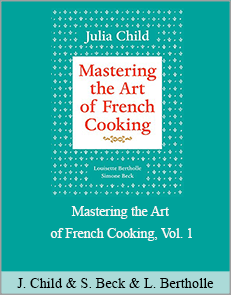 Julia Child, Simone Beck, Louisette Bertholle - Mastering the Art of French Cooking, Vol. 1