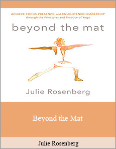 Julie Rosenberga - Beyond the Mat Achieve Focus, Presence, and Enlightened Leadership through the Principles and Practice of Yoga