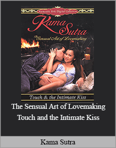 Kama Sutra: The Sensual Art of Lovemaking - Touch and the Intimate Kiss