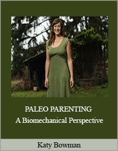 Katy Bowman - PALEO PARENTING A Biomechanical Perspective
