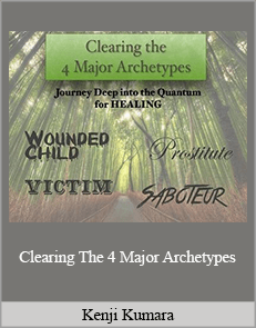 Kenji Kumara - Clearing The 4 Major Archetypes: Wounded Child, Saboteur, Prostitute and Victim