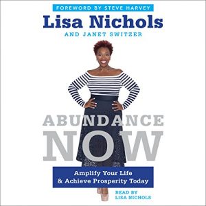 Lisa Nichols & Janet Switzer - Abundance Now: Amplify Your Life & Achieve Prosperity Today