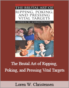 Loren W. Christensen - The Brutal Art of Ripping, Poking, and Pressing Vital Targets