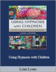 Lynn Lyons - Using Hypnosis with Children: Creating and Delivering Effective Interventions