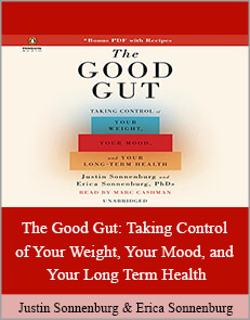 Justin Sonnenburg and Erica Sonnenburg - The Good Gut: Taking Control of Your Weight, Your Mood, and Your Long Term Health
