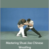 Peter Chema - Mastering Shuai Jiao Chinese Wrestling