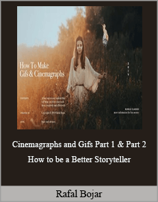Rafal Bojar – Cinemagraphs and Gifs Part 1 & Part 2 – How to be a Better Storyteller