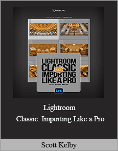 Scott Kelby - Lightroom Classic: Importing Like a Pro