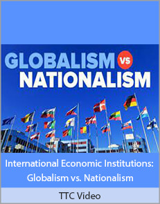 TTC Video - International Economic Institutions: Globalism vs. Nationalism