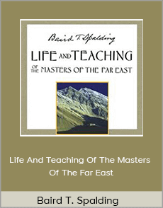 Baird T. Spalding - Life And Teaching Of The Masters Of The Far East