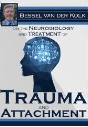 Bessel van der Kolk - Bessel van der Kolk on the Neurobiology and Treatment of Trauma and Attachment