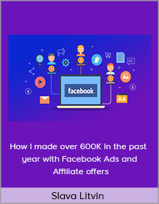 Slava Litvin - How I made over 600K in the past year with Facebook Ads and Affiliate offers