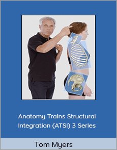 Tom Myers - Anatomy Trains Structural Integration (ATSI) 3 Series
