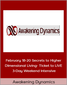 Awakening Dynamics - February 18-20 Secrets to Higher Dimensional Living- Ticket to LIVE 3-Day Weekend Intensive