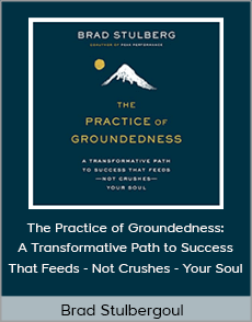 Brad Stulberg - The Practice of Groundedness: A Transformative Path to Success That Feeds - Not Crushes - Your Soul