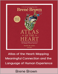 Brene Brown - Atlas of the Heart: Mapping Meaningful Connection and the Language of Human Experience