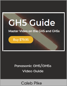 Caleb Pike - Panasonic GH5/GH5s Video Guide