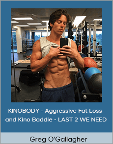 Greg O’Gallagher - KINOBODY - Aggressive Fat Loss and Kino Baddie - LAST 2 WE NEED