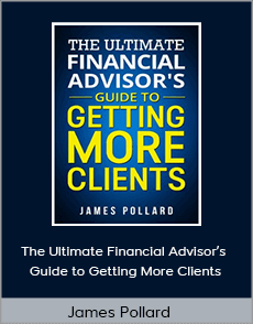 James Pollard - The Ultimate Financial Advisor’s Guide to Getting More Clients