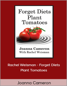 Joanna Cameron - Rachel Weisman - Forget Diets Plant Tomatoes