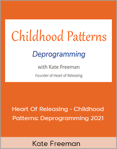 Kate Freeman - Heart Of Releasing - Childhood Patterns: Deprogramming 2021