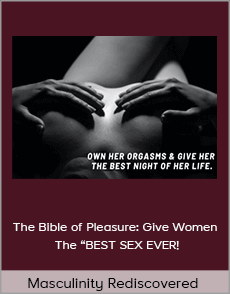Masculinity Rediscovered - The Bible of Pleasure: Give Women The “BEST SEX EVER!
